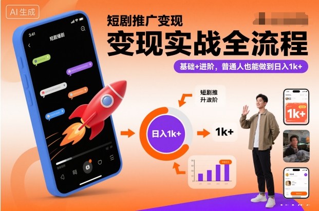 短剧推广变现实战全流程，基础+进阶，普通人也能做到日入1k+-创客聚集地