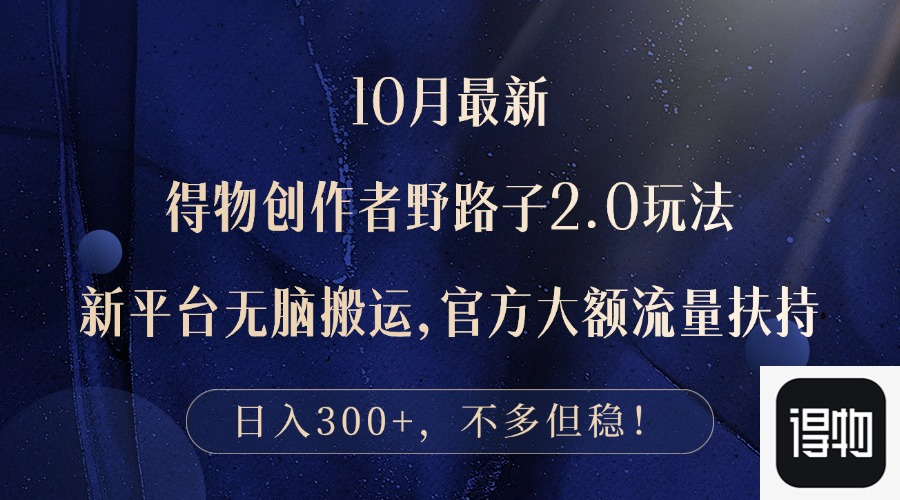 10月最新得物创作者野路子2.0玩法，新平台无脑搬运，日入300+-创客聚集地
