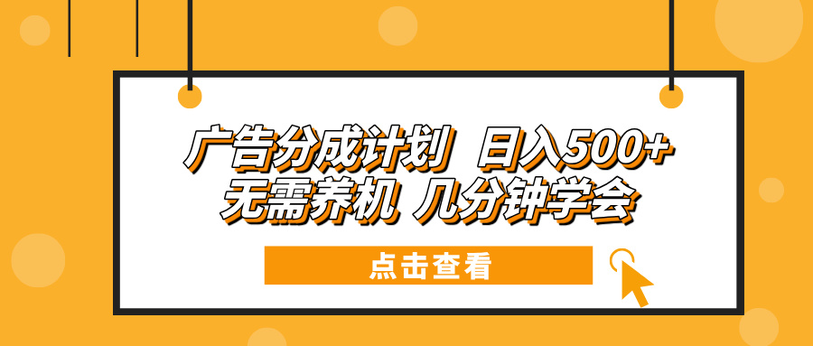 广告分成计划 日入500+ 无需养机 几分钟学会-创客聚集地
