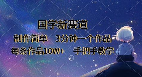 国学新赛道，制作简单，3分钟一个作品，每条作品10W+，手把手教学-创客聚集地