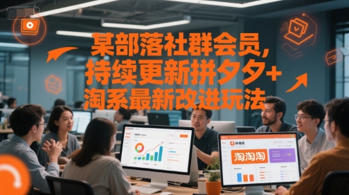 某部落社群会员，持续更新拼夕夕+淘系最新改进玩法-创客聚集地