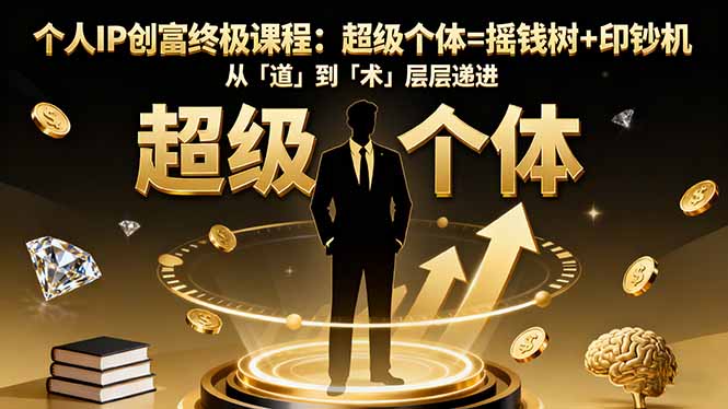 个人IP创富终极课程：超级个体=摇钱树+印钞机，从「道」到「术」层层递进-创客聚集地