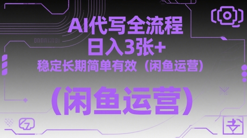 AI代写全流程，日入3张+，稳定长期简单有效(闲鱼运营)-创客聚集地