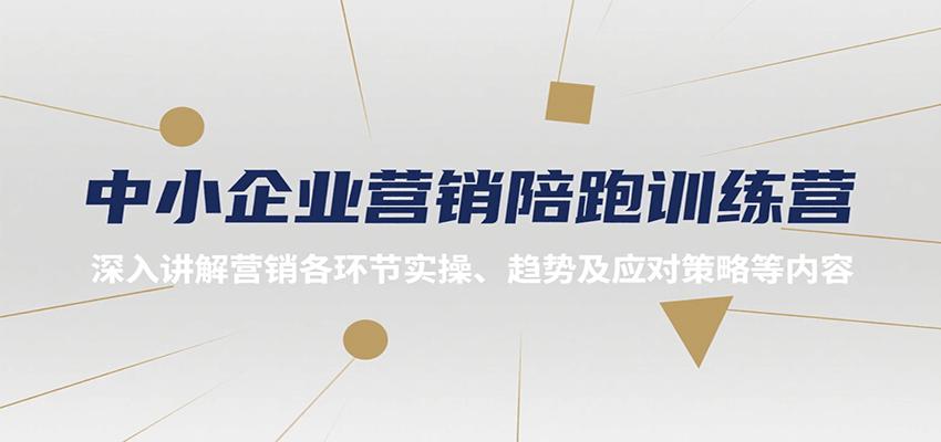 中小企业营销陪跑训练营，深入讲解营销各环节实操、趋势及应对策略等内容-创客聚集地
