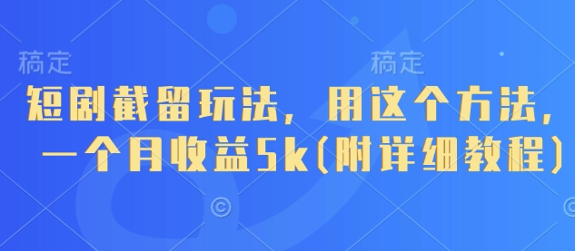 短剧截留玩法，用这个方法，一个月收益5k(附详细教程)-创客聚集地