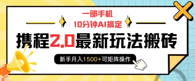 一部手机10分钟AI搞定，携程2.0最新玩法搬砖，新手月入1500+可矩阵操作-创客聚集地