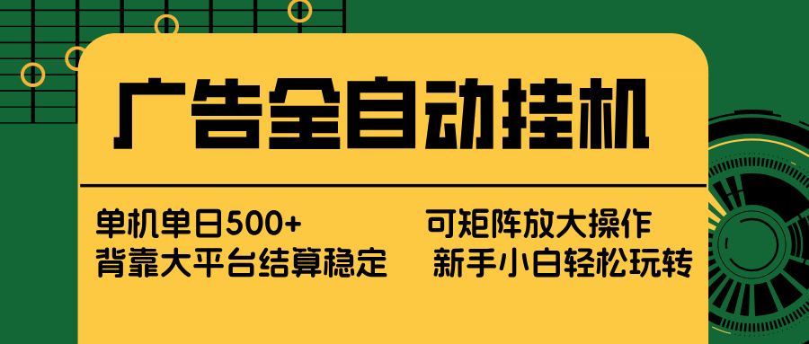 广告全自动挂机 单机单日500+ 矩阵放大 背靠大平台 绿色稳定 新手小白轻松玩转-创客聚集地