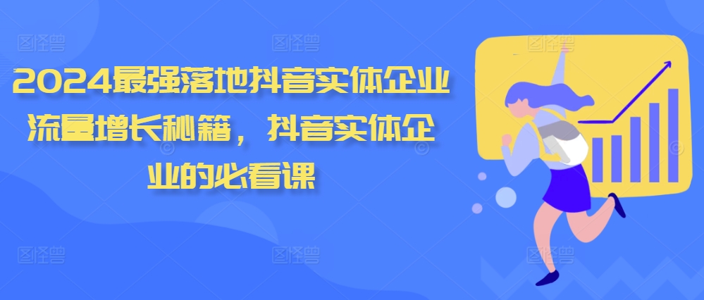 2024最强落地抖音实体企业流量增长秘籍，抖音实体企业的必看课-创客聚集地