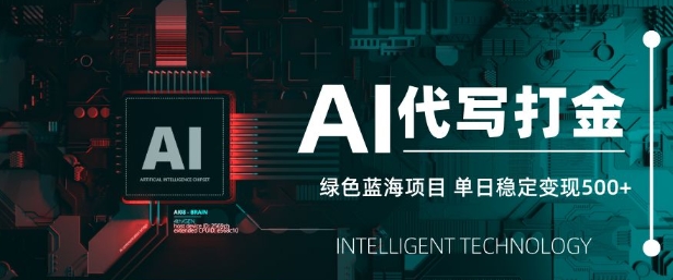 AI代写打金，单日稳定变现5张，绿色蓝海项目，主打长期稳定，快速变现【揭秘】-创客聚集地