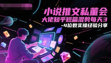 小说推文私董会大佬知乎短篇混剪每天3-4位数实操经验分享-创客聚集地