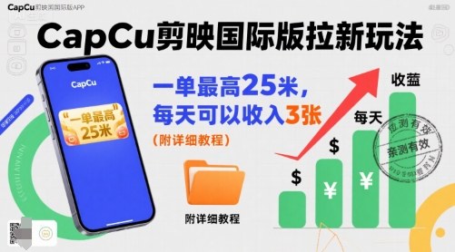 一单最高25米，亲测CapCu剪映国际版拉新玩法，每天可以收入3张(附详细教程)-创客聚集地