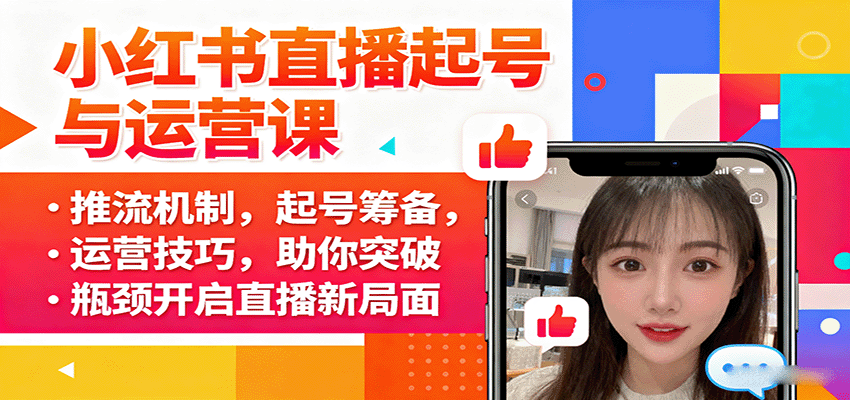 小红书直播起号与运营课：推流机制，起号筹备，运营技巧，助你突破瓶颈开启直播新局面-创客聚集地