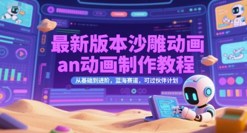 最新版本沙雕动画an动画制作教程，从基础到进阶，蓝海赛道，可过伙伴计划-创客聚集地