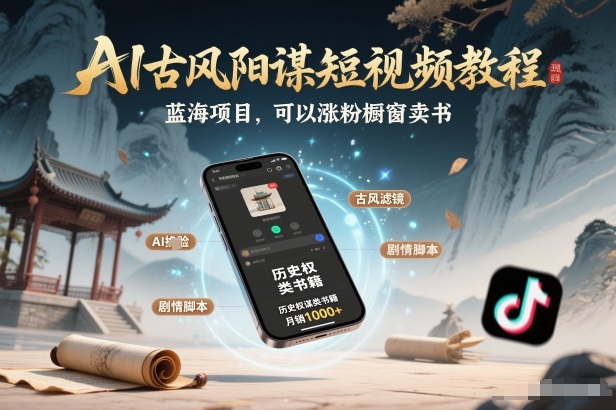 AI古风阳谋短视频教程，蓝海项目，可以涨粉橱窗卖书分成计划等-创客聚集地