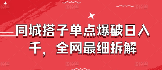 同城搭子单点爆破日入千，全网最细拆解-创客聚集地