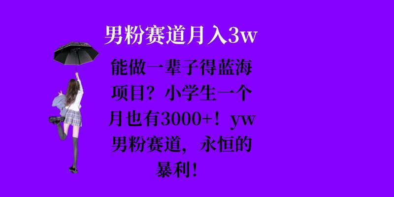 能做一辈子的蓝海项目？小学生一个月也有3000+，yw男粉赛道，永恒的暴利-创客聚集地