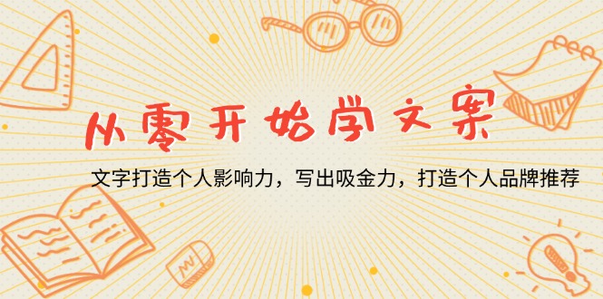 从零开始学文案，文字打造个人影响力，写出吸金力，打造个人品牌推荐-创客聚集地