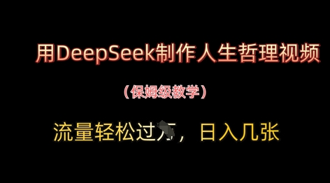 用DeepSeek制作人生哲理视频，流量轻松过W，日入几张-创客聚集地