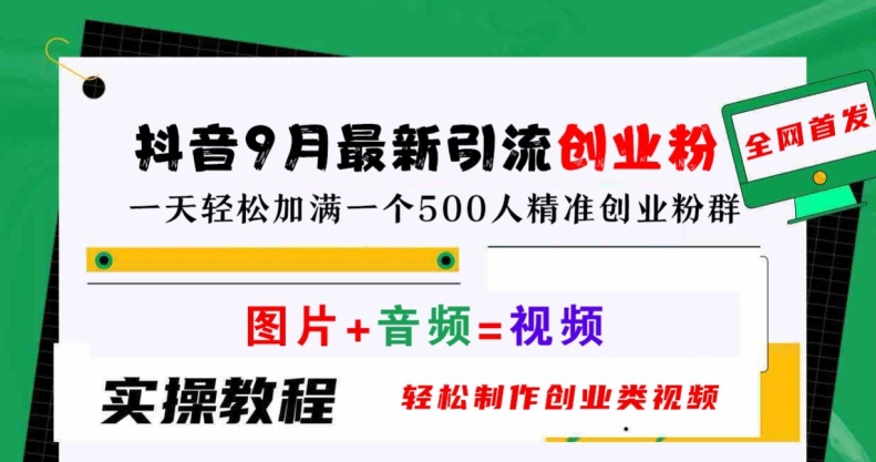 抖音9月最新引流创业粉，轻松制作创业类视频，一天轻松加满一个500人精准创业粉群【揭秘】-创客聚集地
