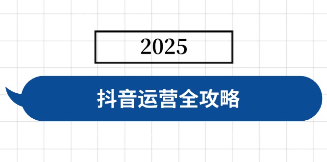 抖音运营全攻略，涵盖账号搭建、人设塑造、投流等，快速起号，实现变现-创客聚集地