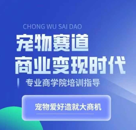 宠物赛道商业变现时代，学习宠物短视频带货变现，将宠物热爱变成事业-创客聚集地