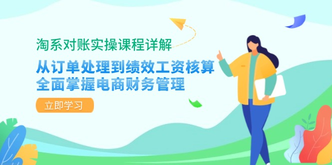 淘系对账实操课程详解：从订单处理到绩效工资核算，全面掌握电商财务管理-创客聚集地