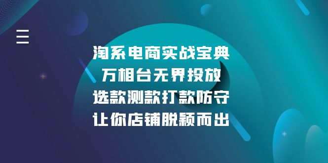 淘系电商实战宝典：万相台无界投放，选款测款打款防守，让你店铺脱颖而出-创客聚集地