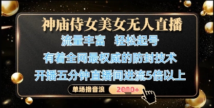 神庙侍女美女无人直播，轻松起号，有着全网最权威的防封技术，单场撸音浪1k+-创客聚集地