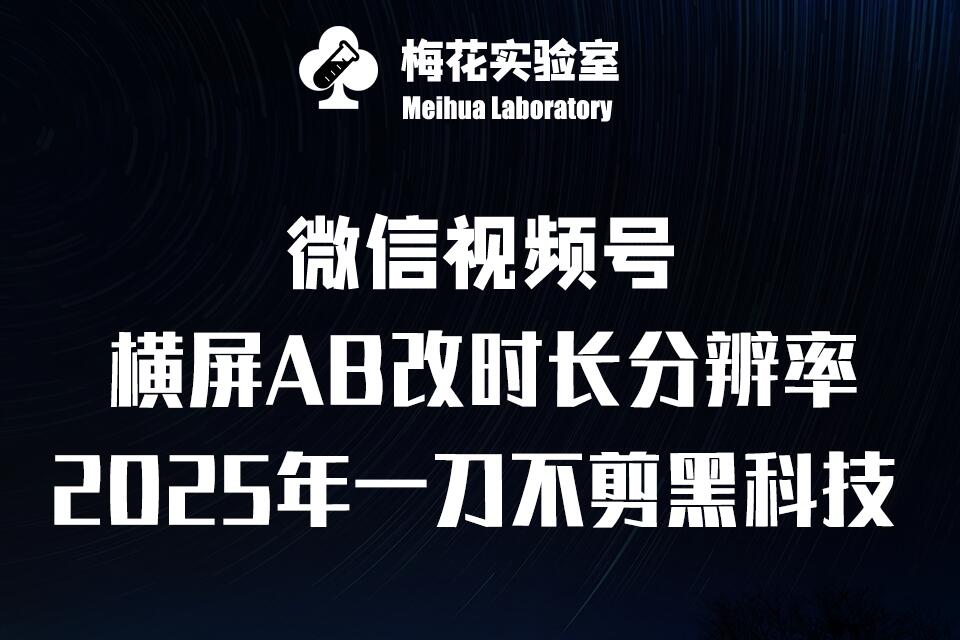 梅花实验室2025视频号最新一刀不剪黑科技，宽屏AB画中画+随机时长+帧率融合玩法-创客聚集地