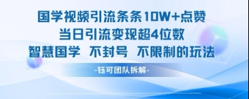 国学视频引流条条10W+点赞当日引流变现超4位数-创客聚集地