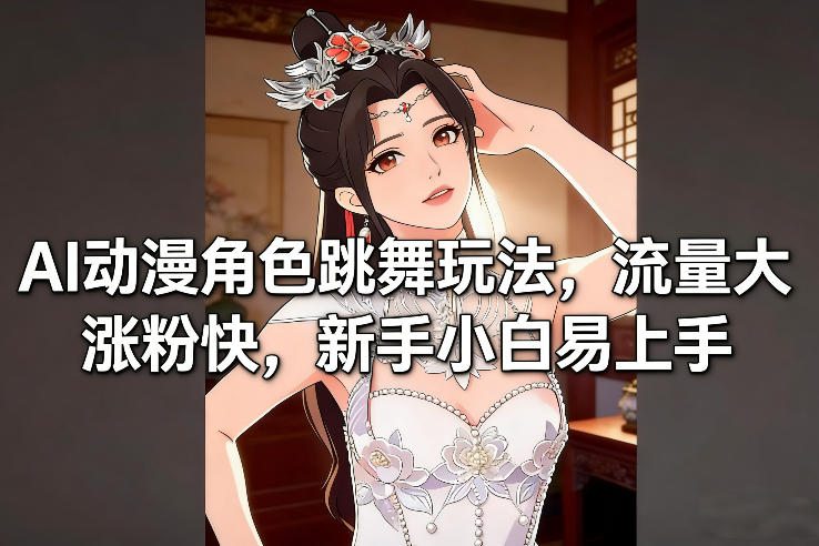 AI动漫角色跳舞玩法,流量大涨粉快,新手小白易上手-创客聚集地