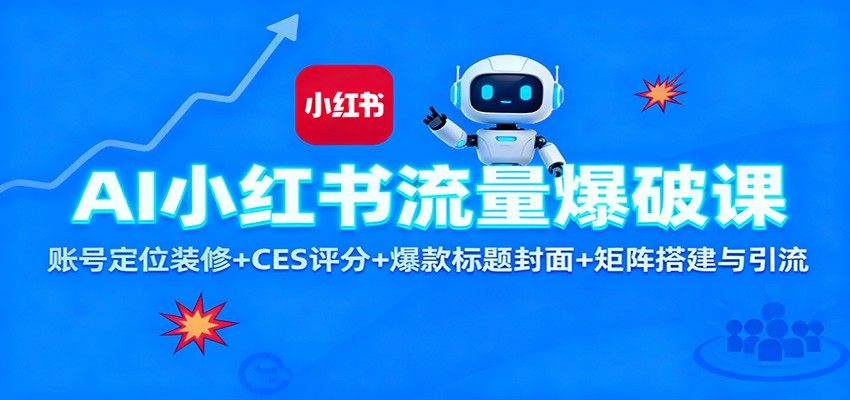AI小红书流量爆破课：账号定位装修+CES 评分+爆款标题封面+矩阵搭建与引流-创客聚集地