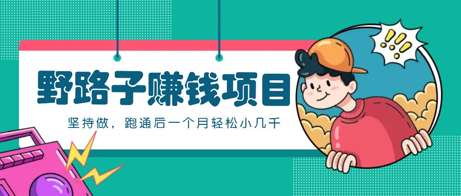 一个人就能操作的野路子赚钱项目，零成本零门槛坚持做，跑通后一个月小几千！-创客聚集地