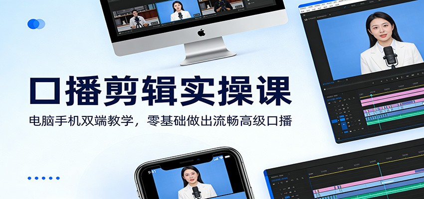 口播剪辑实操课：电脑手机双端教学，零基础做出流畅高级口播-创客聚集地
