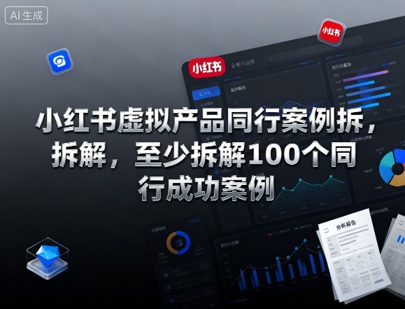 小红书虚拟产品同行案例拆解，至少拆解100个同行成功案例(完结)-创客聚集地