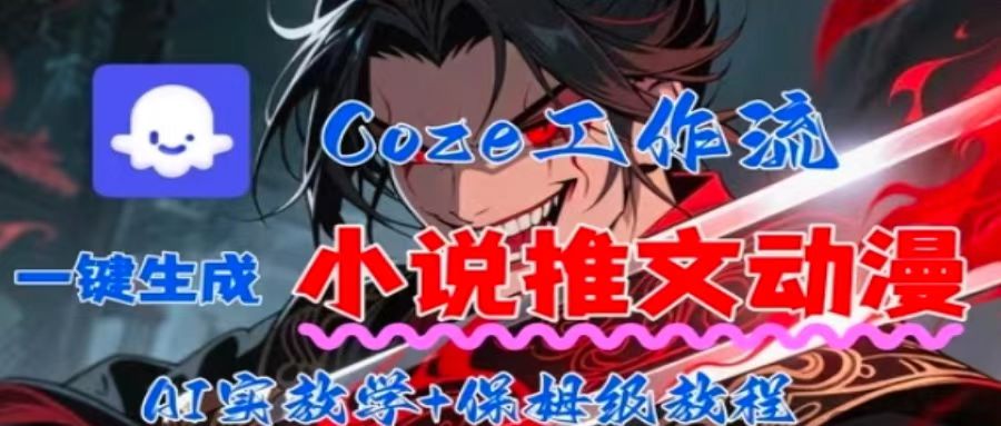 用Coze扣子工作流一键生成小说推文动漫短视频，全流程保姆级教学-创客聚集地