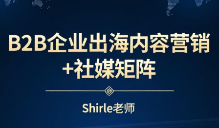 shirle老师·B2B企业出海内容营销+社媒矩阵-创客聚集地