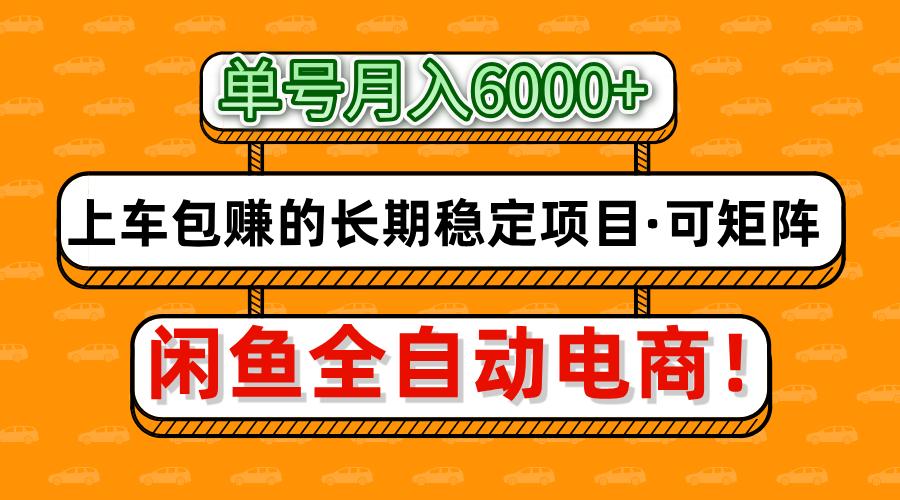 闲鱼全自动电商，月入6000+，上车包赚的长期稳定项目【可矩阵放大】-创客聚集地