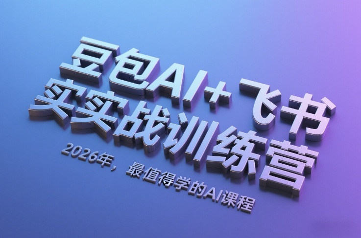 豆包AI+飞书实战训练营，2026年，最值得学的AI课程-创客聚集地