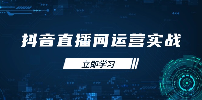 抖音直播间运营实战48+50期：学习账号管理与流量模型 掌握付费推广提升GMV-创客聚集地