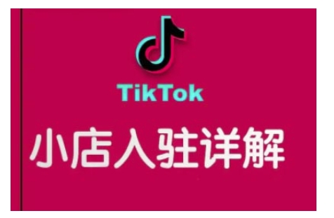 TikTok跨境小店运营全攻略，帮助你独立运营TK跨境小店的能力，实现销量增长-创客聚集地