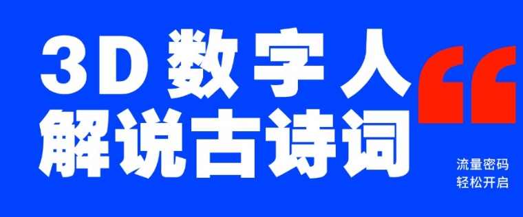 蓝海爆款！仅用一个AI工具，制作3D数字人解说古诗词，开启流量密码-创客聚集地