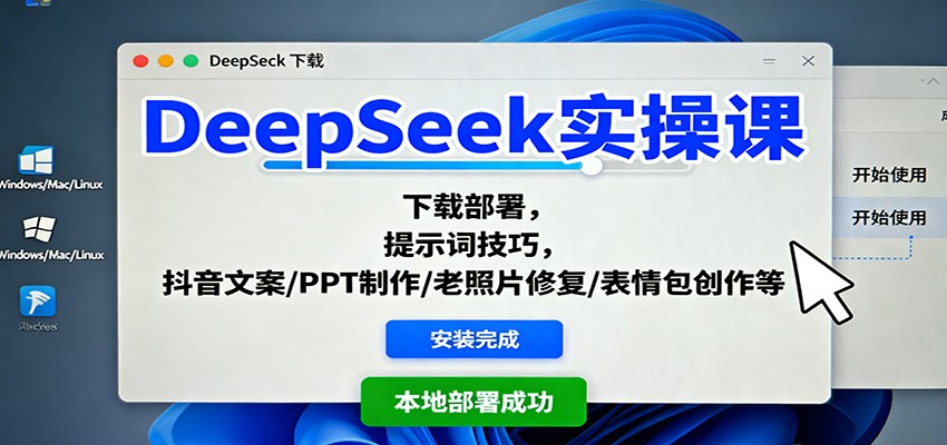 DeepSeek实操课：下载部署，提示词技巧，抖音文案/PPT制作/老照片修复/表情包创作等-创客聚集地