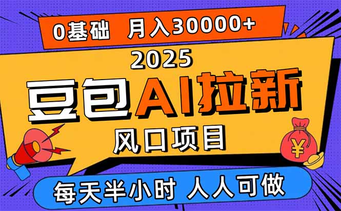 2025豆包AI拉新风口项目，0粉0基础月入3W+，新手小白轻松学会-创客聚集地