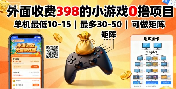 外面收费398的小游戏0撸项目，单机最低10-15，最多30-50单机，可以做矩阵-创客聚集地