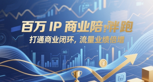 百万IP商业陪跑，打通商业闭环，流量业绩倍增-创客聚集地