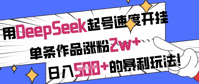 用DeepSeek起号速度开挂，单条作品涨粉2w+，日入5张+的暴利玩法-创客聚集地