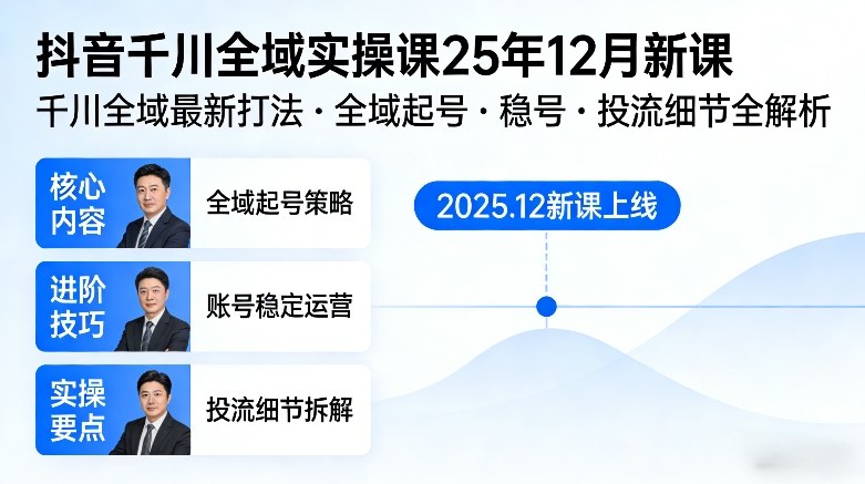 抖音千川全域全域实操课25年12月新课,千川全域最新打法,全域起号,稳号,投流细节全部都有-创客聚集地