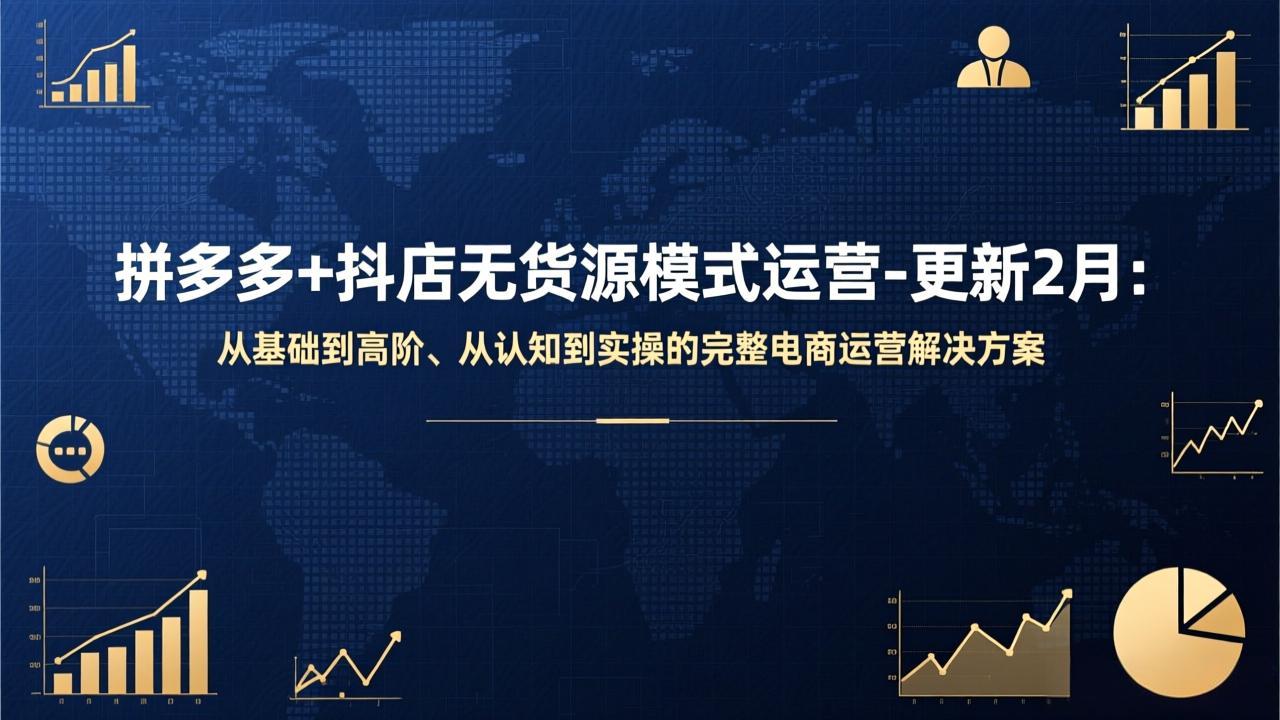 拼多多+抖店无货源模式运营-更新2月：从基础到高阶、从认知到实操的完整电商运营解决方案-创客聚集地