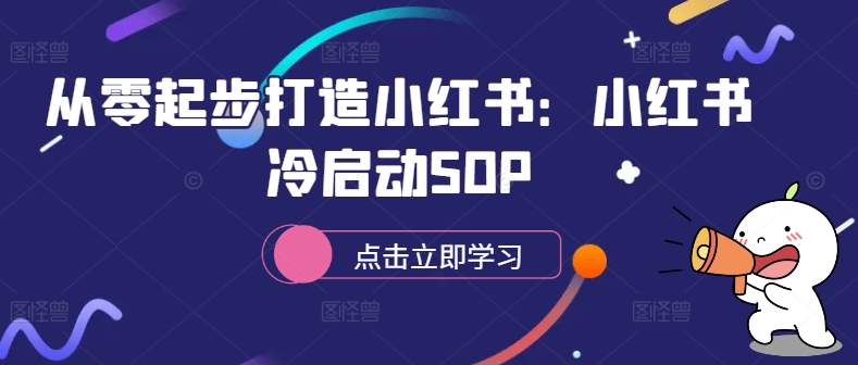 从零起步打造小红书：小红书冷启动SOP-创客聚集地